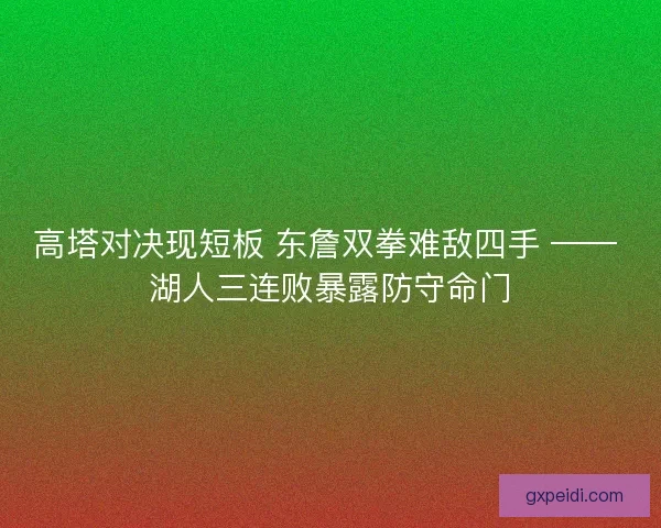 高塔对决现短板 东詹双拳难敌四手 —— 湖人三连败暴露防守命门